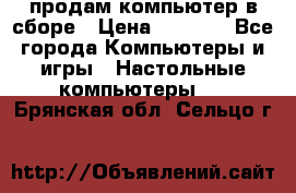 продам компьютер в сборе › Цена ­ 3 000 - Все города Компьютеры и игры » Настольные компьютеры   . Брянская обл.,Сельцо г.